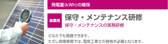 保守・メンテナンス研修　保守・メンテナンスの実務研修　どなたでも受講できます。ただし現場実務では、電気工事士の資格が必要となります。